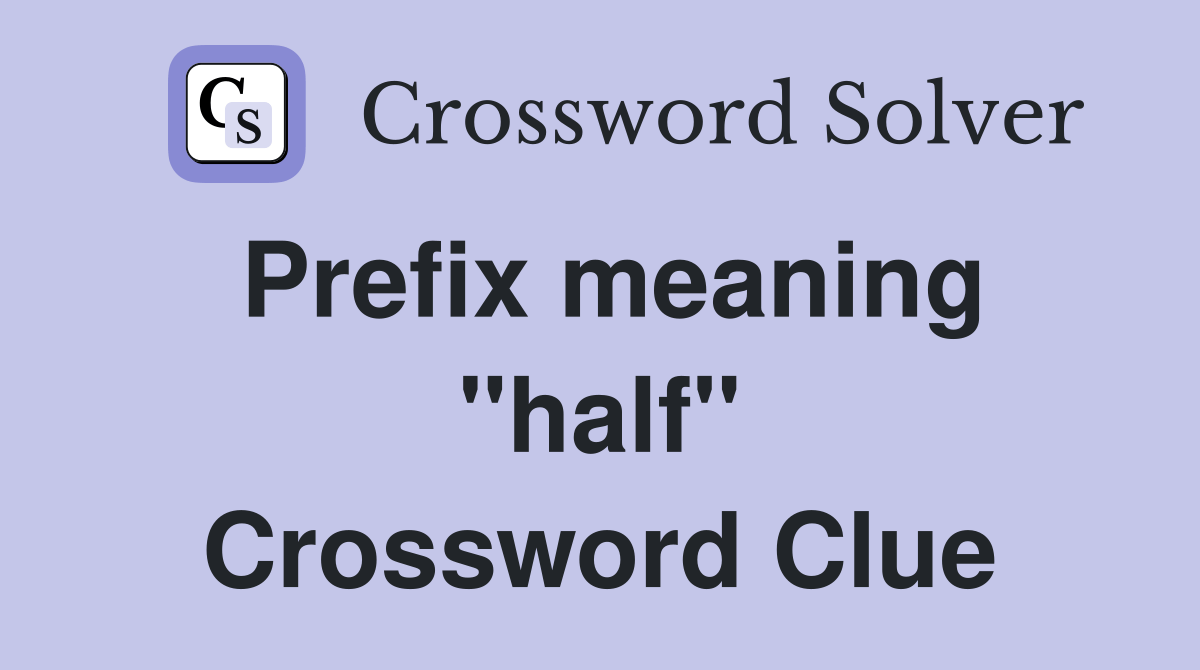 Prefix meaning "half" - Crossword Clue Answers - Crossword Solver